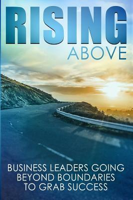 Rising Above: Business Leaders Going Beyond Boundaries to Grab Success by Zinna Davis, Brooks Gibbs, Joy Lough