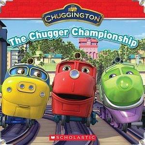 Chuggington: The Chugger Championship by Claudia Silver, Michael Anthony Steele, Michael Anthony Steele, Sarah Ball