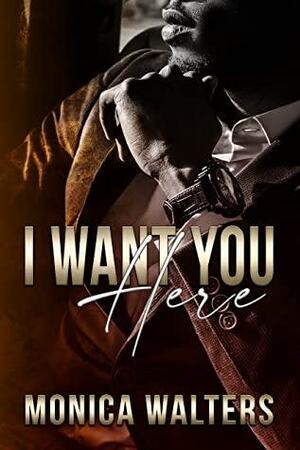 I Want You Here by Monica Walters