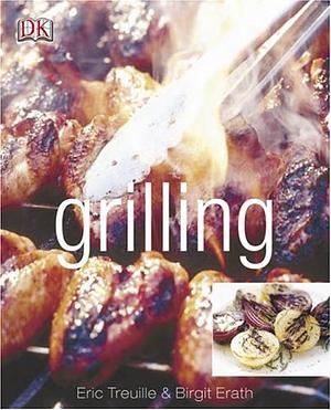 Grilling by Eric Treuille, Birgit Erath