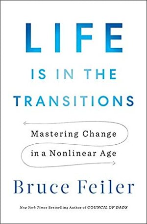 Life Is in the Transitions: Mastering Change in a Nonlinear Age by Bruce Feiler