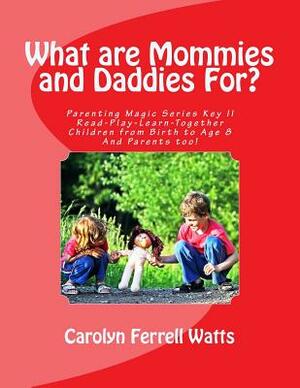What are Mommies and Daddies For?: Read-Play-Learn-Together, Children from Birth to Age 8 by Carolyn Ferrell Watts