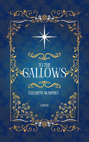 To The Gallows: A Cozy Romantasy Novel by Elizabeth Skarpnes