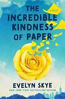 The Incredible Kindness of Paper: A Novel by Evelyn Skye