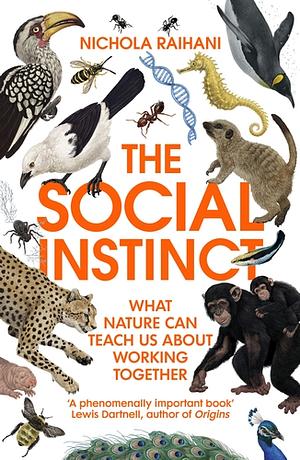 The Social Instinct: How Cooperation Shaped the World by Nichola Raihani, Nichola Raihani