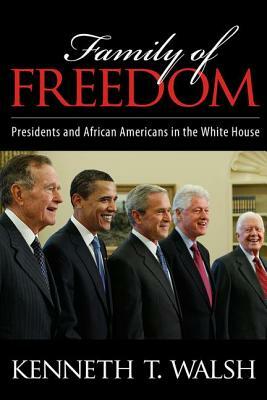 Family of Freedom: Presidents and African Americans in the White House by Kenneth T. Walsh