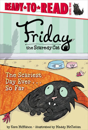 Friday the Scaredy Cat: The Scariest Day Ever . . . So Far (Ready-to-Read) by Kara McMahon, Maddy McClellan