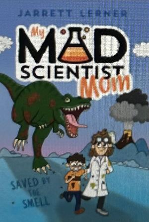 My Mad Scientist Mom: Saved by the Smell by Jarrett Lerner