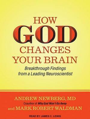 How God Changes Your Brain: Breakthrough Findings from a Leading Neuroscientist by Mark Robert Waldman, Andrew Newberg