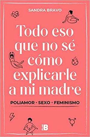 Todo eso que no sé cómo explicarle a mi madre: (Poli)amor, sexo y feminismo by Sandra Bravo