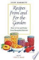 Recipes From and For the Garden: How to Use and Enjoy Your Bountiful Harvest by Judy Barrett