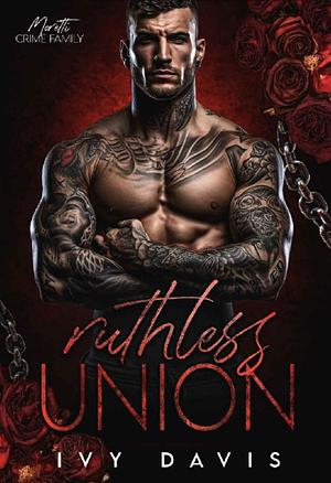 Ruthless Union: An Arranged Marriage Mafia Romance (The Moretti Mafia #1) by Ivy Davis, Ivy Davis