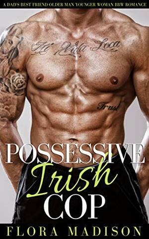 Possessive Irish Cop: A DAD'S BEST FRIEND OLDER MAN YOUNGER WOMAN BBW ROMANCE by Flora Madison