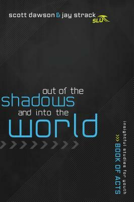 Out of the Shadows and Into the World by Scott Dawson, Jay Strack
