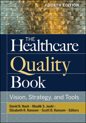 The Healthcare Quality Book: Vision, Strategy, and Tools, Fourth Edition by David Nash