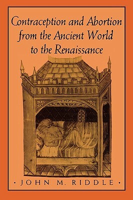 Contraception and Abortion from the Ancient World to the Renaissance by John Riddle
