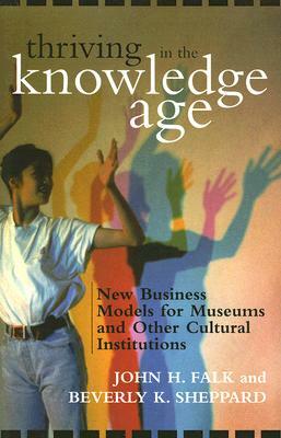 Thriving in the Knowledge Age PB by John H. Falk, Beverly K. Sheppard