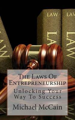 The Laws Of Entrepreneurship: Unlocking Your Way To Success by Michael McCain