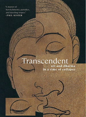 Transcendent: Art and Dharma in a Time of Collapse by Curtis White