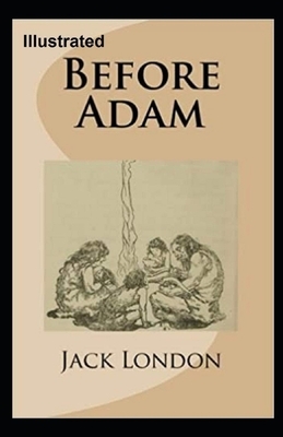 Before Adam Illustrated by Jack London