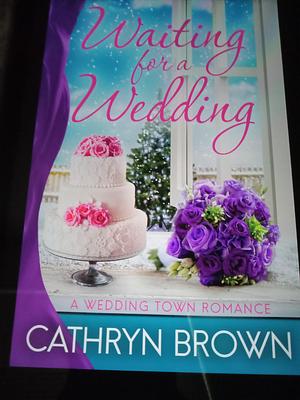 Waiting for a Wedding  by Cathryn Brown