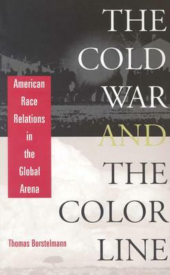 Cold War and the Color Line: American Race Relations in the Global Arena (Revised) by Thomas Borstelmann