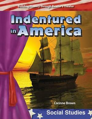 Indentured in America (Early America) by Corinne Brown