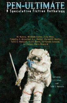 Pen-Ultimate: A Speculative Fiction Anthology by K.J. Kabza, William Gerke, Talib S. Hussain, Meredith Watts, Scott Davis, Timothy S. Kroecker, Julia Rios, Fernando Salazar, L.J. Cohen, E.L. Mellor, Chris Howard