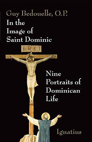 In the Image of Saint Dominic: Nine Portraits of Dominican Life by Fr. Guy Bedouelle