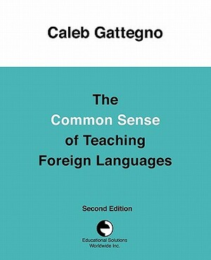 The Common Sense of Teaching Foreign Languages by Caleb Gattegno