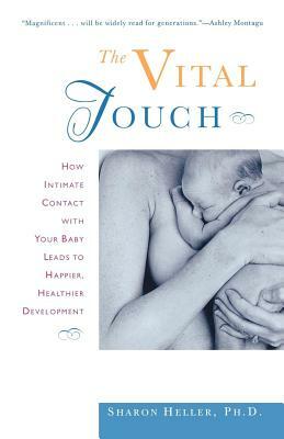 The Vital Touch: How Intimate Contact with Your Baby Leads to Happier, Healthier Development by Sharon Heller