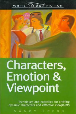 Characters, Emotion & Viewpoint: Techniques and Exercises for Crafting Dynamic Characters and Effective Viewpoints by Nancy Kress