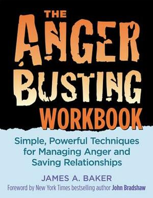 Anger Busting Workbook: Simple, Powerful Techniques for Managing Anger & Saving Relationships by James A. Baker