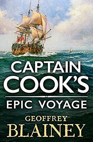 Captain Cook's Epic Voyage by Geoffrey Blainey