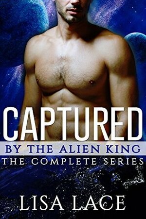 Captured by the Alien King - The Complete Series by Lisa Lace