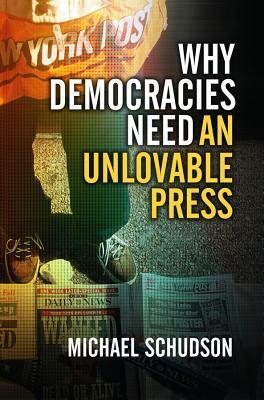 Why Democracies Need an Unlovable Press by Michael Schudson