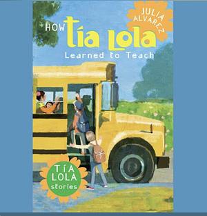 How Tia Lola Learned to Teach by Julia Alvarez