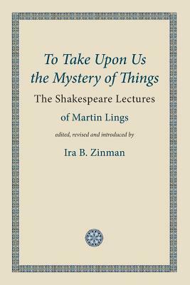 To Take Upon Us the Mystery of Things by Martin Lings