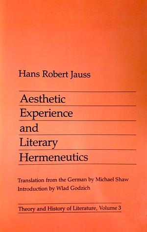 Aesthetic Experience and Literary Hermeneutics, Volume 3 by Hans Robert Jauss