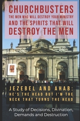 Jezebel and Ahab ("He's the Head but I'm the Neck That Turns the Head!") - A Study of Decisions, Divination, Demands and Destruction by Steven a. Wylie