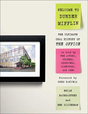 Welcome to Dunder Mifflin: The Ultimate Oral History of the Office by Brian Baumgartner, Greg Daniels, Benjamin Silverman