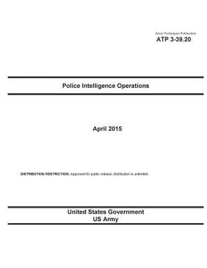 Army Techniques Publication ATP 3-39.20 Police Intelligence Operations April 2015 by United States Government Us Army