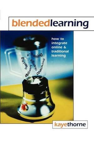 Blended Learning: How to Integrate Online and Traditional Learning by Kaye Thorne