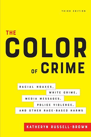 The Color of Crime, Third Edition: Racial Hoaxes, White Crime, Media Messages, Police Violence, and Other Race-Based Harms by Katheryn Russell-Brown, Katheryn K. Russell