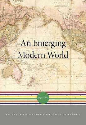 An Emerging Modern World: 1750-1870 by Jürgen Osterhammel, Sebastian Conrad, Akira Iriye