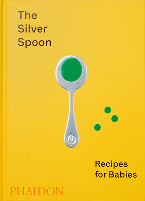 The Silver Spoon: Recipes for Babies by The Silver Spoon Kitchen