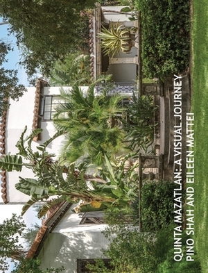 Quinta Mazatlan: A Visual Journey by Eileen Mattei, Pino Shah