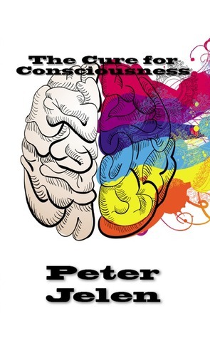 The Cure for Consciousness by Peter Jelen