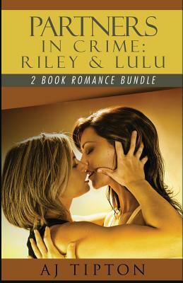 Partners in Crime: Riley & Lulu: 2 Book Romance Bundle by AJ Tipton