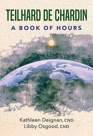 Teilhard de Chardin: A Book of Hours by Libby Osgood, Kathleen Deignan